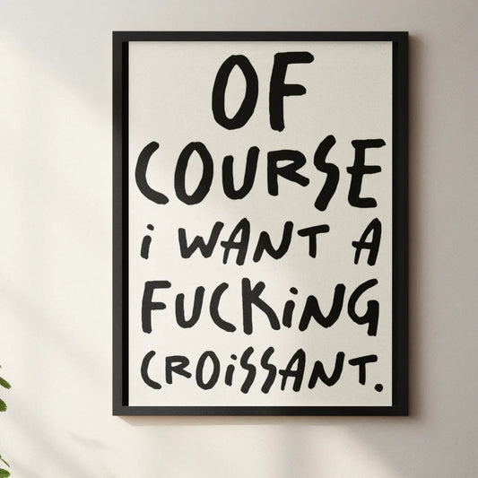 Of course I want a croissant A4 Print